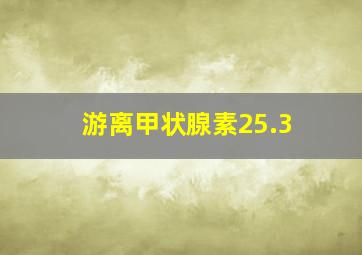 游离甲状腺素25.3