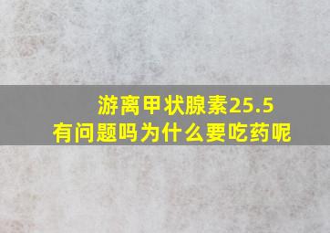 游离甲状腺素25.5有问题吗为什么要吃药呢