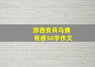 游西安兵马俑有感50字作文