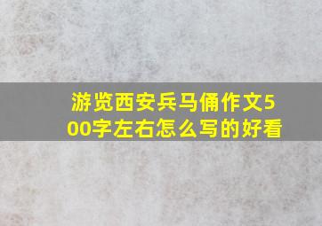 游览西安兵马俑作文500字左右怎么写的好看