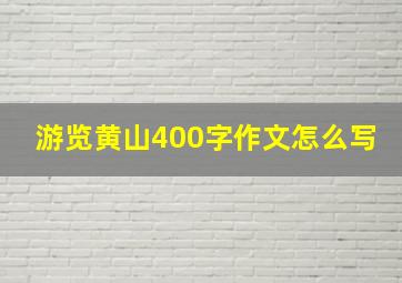 游览黄山400字作文怎么写