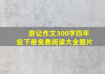 游记作文300字四年级下册免费阅读大全图片