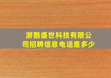 游酷盛世科技有限公司招聘信息电话是多少