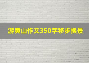 游黄山作文350字移步换景