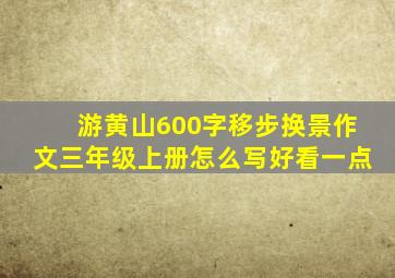 游黄山600字移步换景作文三年级上册怎么写好看一点