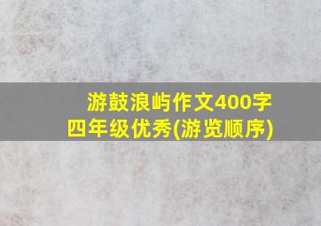 游鼓浪屿作文400字四年级优秀(游览顺序)