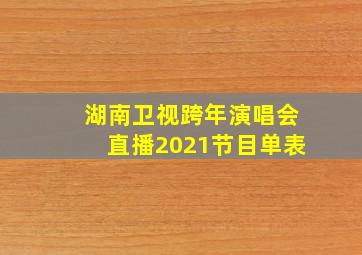 湖南卫视跨年演唱会直播2021节目单表