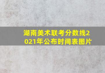 湖南美术联考分数线2021年公布时间表图片