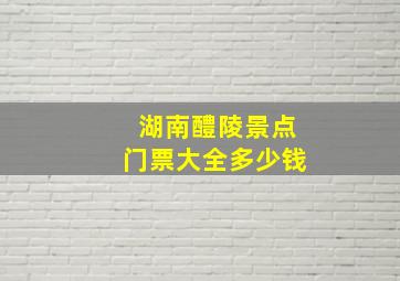 湖南醴陵景点门票大全多少钱