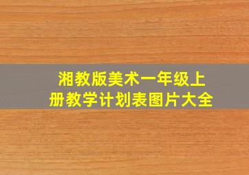 湘教版美术一年级上册教学计划表图片大全