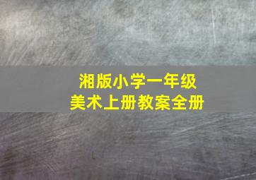 湘版小学一年级美术上册教案全册