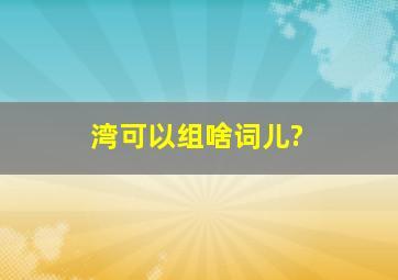 湾可以组啥词儿?