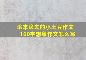 滚来滚去的小土豆作文100字想象作文怎么写