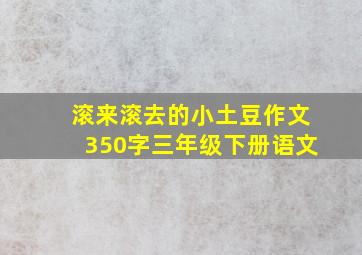 滚来滚去的小土豆作文350字三年级下册语文