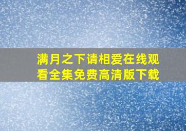 满月之下请相爱在线观看全集免费高清版下载