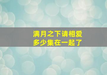 满月之下请相爱多少集在一起了