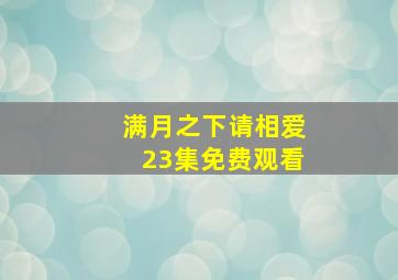 满月之下请相爱23集免费观看