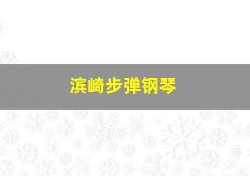 滨崎步弹钢琴