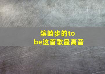 滨崎步的to be这首歌最高音