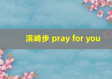 滨崎步 pray for you