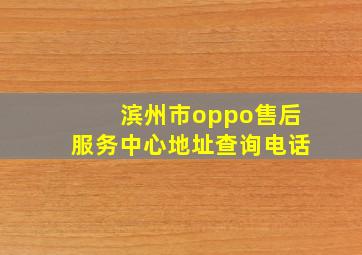 滨州市oppo售后服务中心地址查询电话