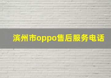 滨州市oppo售后服务电话