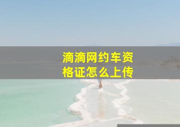 滴滴网约车资格证怎么上传