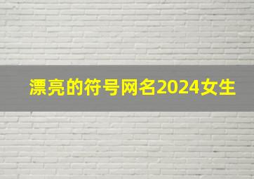 漂亮的符号网名2024女生