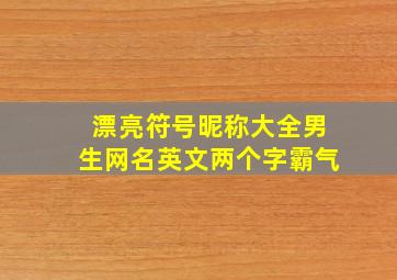 漂亮符号昵称大全男生网名英文两个字霸气