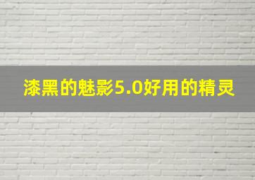 漆黑的魅影5.0好用的精灵