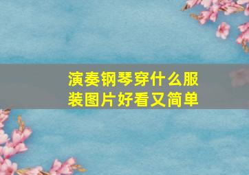 演奏钢琴穿什么服装图片好看又简单