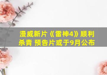 漫威新片《雷神4》顺利杀青 预告片或于9月公布