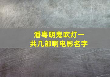 潘粤明鬼吹灯一共几部啊电影名字