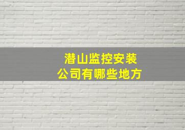 潜山监控安装公司有哪些地方