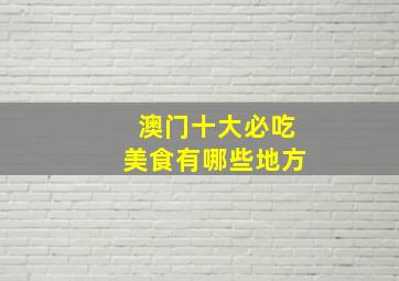 澳门十大必吃美食有哪些地方