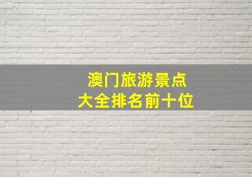 澳门旅游景点大全排名前十位