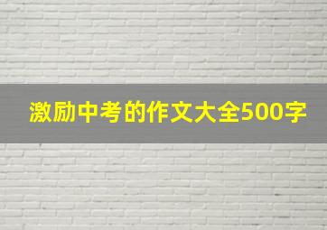 激励中考的作文大全500字