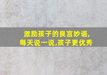 激励孩子的良言妙语,每天说一说,孩子更优秀