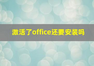 激活了office还要安装吗