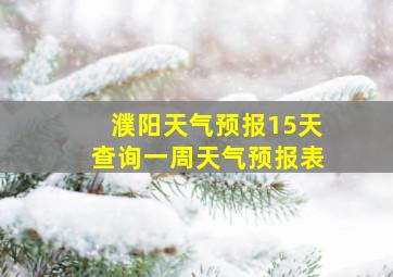 濮阳天气预报15天查询一周天气预报表