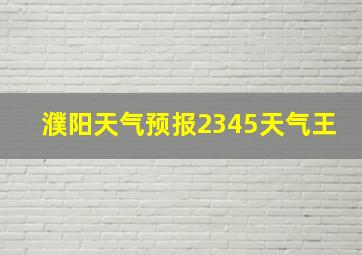 濮阳天气预报2345天气王