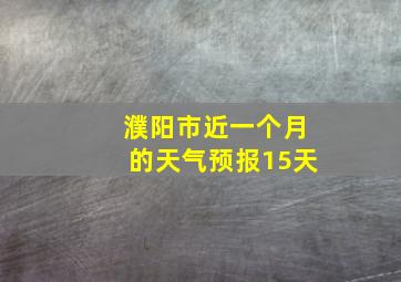 濮阳市近一个月的天气预报15天