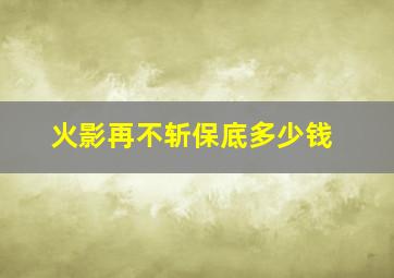 火影再不斩保底多少钱