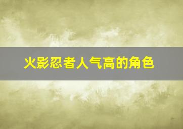 火影忍者人气高的角色