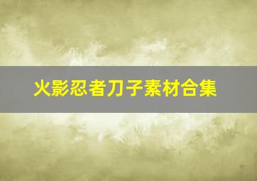 火影忍者刀子素材合集