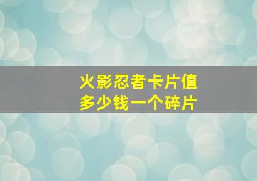 火影忍者卡片值多少钱一个碎片