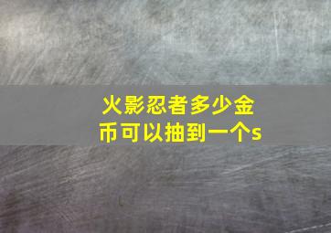 火影忍者多少金币可以抽到一个s