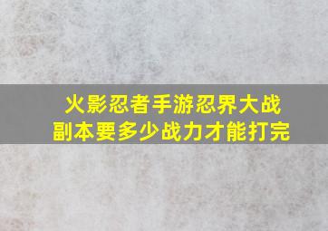 火影忍者手游忍界大战副本要多少战力才能打完