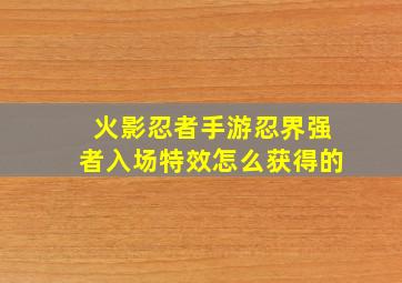 火影忍者手游忍界强者入场特效怎么获得的