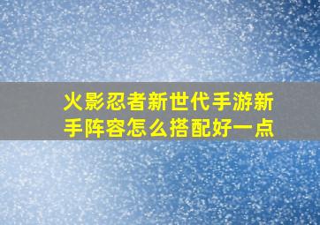 火影忍者新世代手游新手阵容怎么搭配好一点